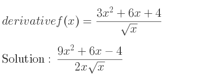 The derivative of f(x)=(3x^2+6x+4)/(sqrt(x)) is (9x^2+6x-4)/(2xsqrt(x))